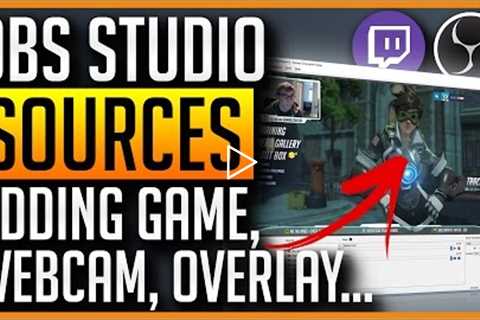 OBS Studio - How to Add Game, Webcam, Overlay, Text Sources