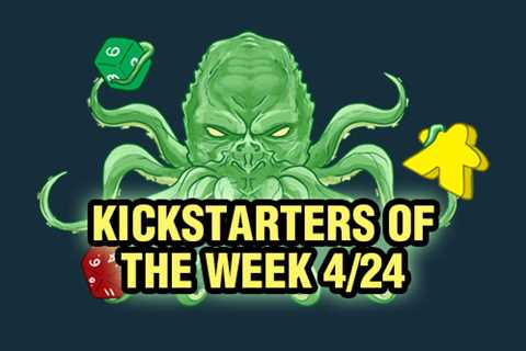 Kickstarters of the Week: 4/24