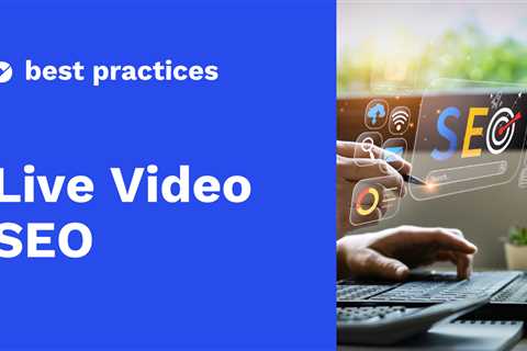 Live Video SEO: What Digital Marketers Need to Know in 2024